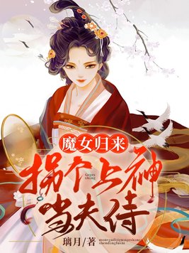 魔女归来,拐个上神当夫侍