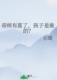 帝师有喜了孩子是谁的百度云