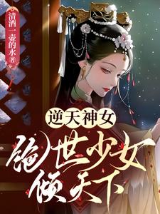 逆天神女:绝世少女倾天下 清酒一壶的水