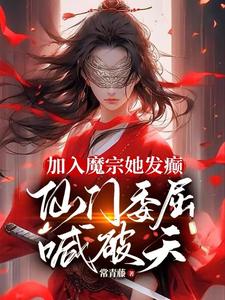 加入魔宗她发癫，仙门委屈喊破天