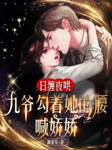 日缠夜哄，九爷勾着她的腰喊娇娇