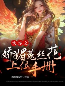 快穿之娇媚菟丝花上位手册 作者:靓女要发财