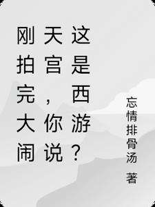 刚拍完大闹天宫，你说这是西游？